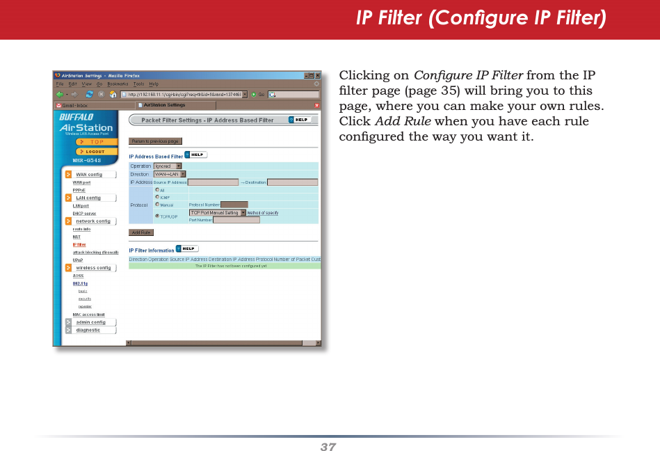 37Clicking on Conﬁ gure IP Filter from the IP ﬁ lter page (page 35) will bring you to this page, where you can make your own rules.  Click Add Rule when you have each rule conﬁ gured the way you want it.IP Filter (Conﬁ gure IP Filter)
