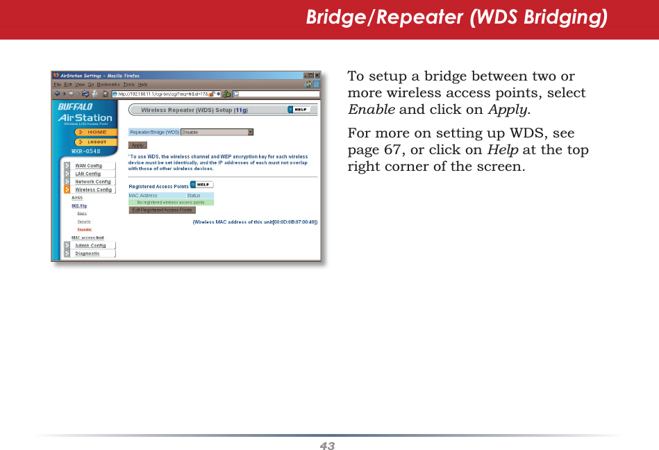 43To setup a bridge between two or more wireless access points, select Enable and click on Apply.  For more on setting up WDS, see page 67, or click on Help at the top right corner of the screen.Bridge/Repeater (WDS Bridging)