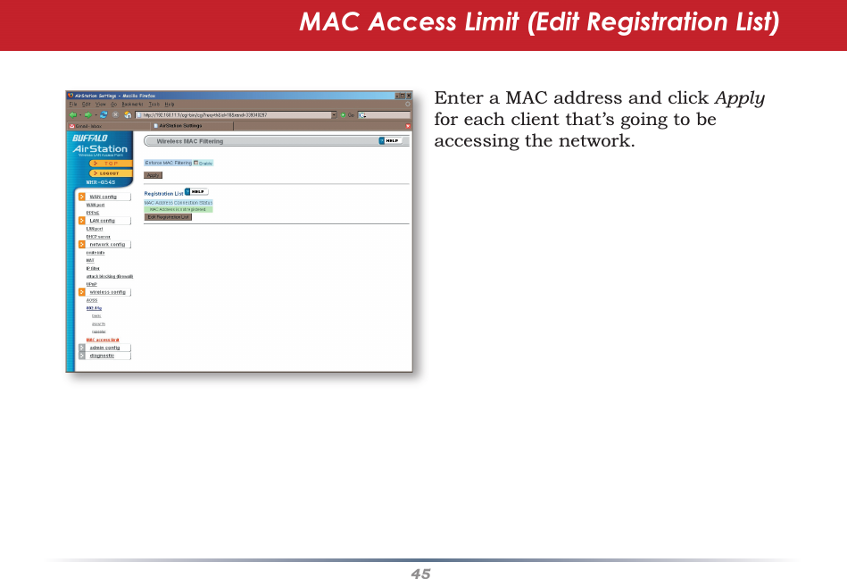 45MAC Access Limit (Edit Registration List)Advanced SettingsEnter a MAC address and click Apply for each client that’s going to be accessing the network.
