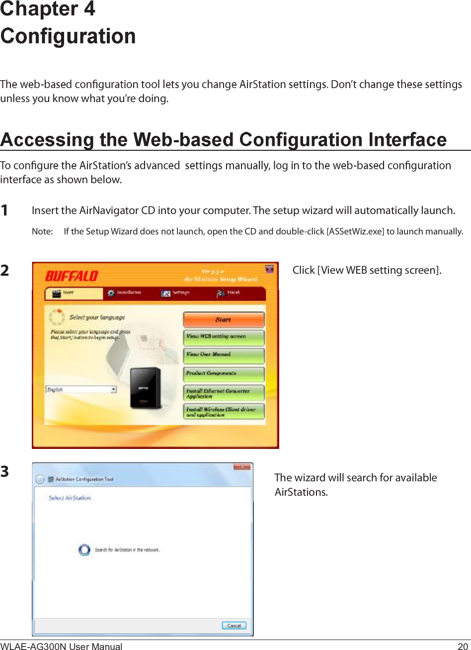 WLAE-AG300N User Manual 20Chapter 4 «²´»-- §±« µ²±© ©¸¿¬ §±«Ž®» ¼±·²¹ò·²¬»®º¿½» ¿- -¸±©² ¾»´±©òïîí×²-»®¬ ¬¸» ß·®Ò¿ª·¹¿¬±® ÝÜ ·²¬± §±«® ½±³°«¬»®ò Ì¸» -»¬«° ©·¦¿®¼ ©·´´ ¿«¬±³¿¬·½¿´´§ ´¿«²½¸òÒ±¬»æ ×º ¬¸» Í»¬«° É·¦¿®¼ ¼±»- ²±¬ ´¿«²½¸ô ±°»² ¬¸» ÝÜ ¿²¼ ¼±«¾´»ó½´·½µ ÅßÍÍ»¬É·¦ò»¨»Ã ¬± ´¿«²½¸ ³¿²«¿´´§òÝ´·½µ ÅÊ·»© ÉÛÞ -»¬¬·²¹ -½®»»²ÃòÌ¸» ©·¦¿®¼ ©·´´ -»¿®½¸ º±® ¿ª¿·´¿¾´» ß·®Í¬¿¬·±²-ò