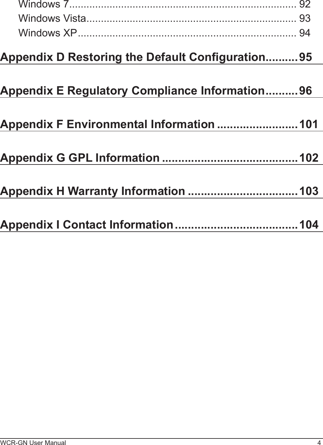 WCR-GN User Manual 4Windows 7 ............................................................................... 92Windows Vista ......................................................................... 93Windows XP ............................................................................ 94Appendix D Restoring the Default Conguration ..........95Appendix E Regulatory Compliance Information ..........96Appendix F Environmental Information .........................101Appendix G GPL Information ..........................................102Appendix H Warranty Information ..................................103Appendix I Contact Information ......................................104