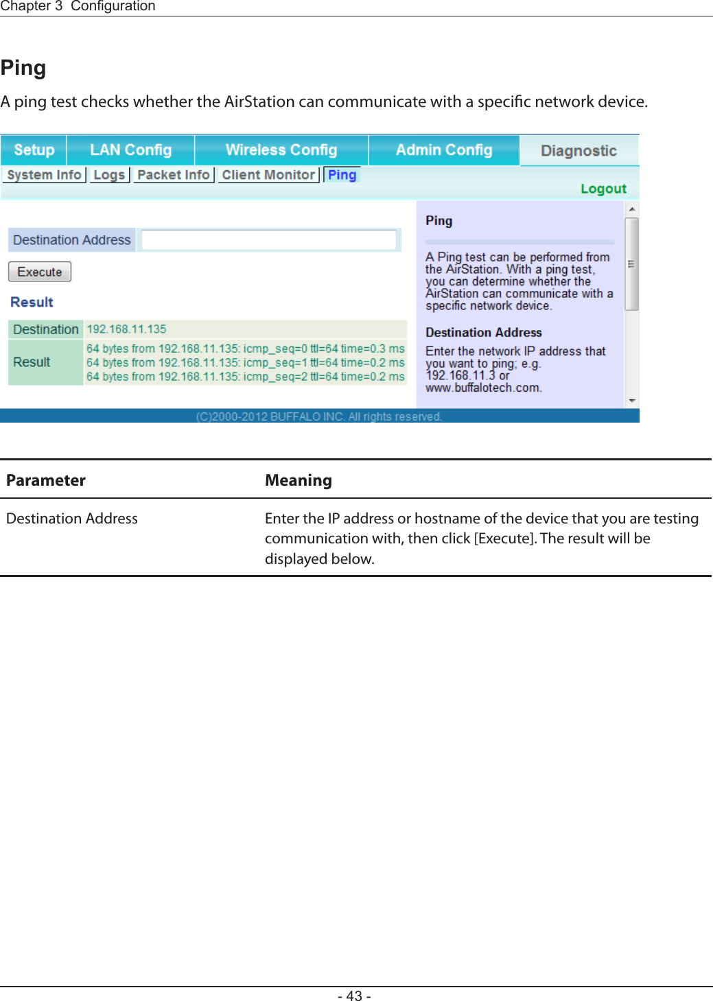 Chapter 3  Conguration- 43 -PingA ping test checks whether the AirStation can communicate with a specic network device.Parameter MeaningDestination Address Enter the IP address or hostname of the device that you are testing communication with, then click [Execute]. The result will be displayed below.