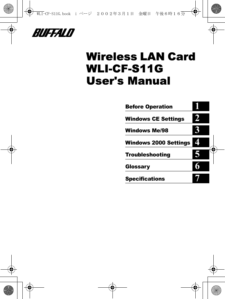 Wireless LAN Card WLI-CF-S11GUser&apos;s ManualBefore Operation1Windows CE Settings2Windows Me/98 3Windows 2000 Settings4Troubleshooting5Glossary6Specifications7WLI-CF-S11G.book  i ページ  ２００２年３月１日　金曜日　午後６時１６分