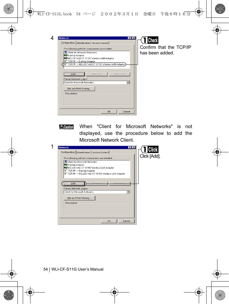 WLI-CF-S11G User’s Manual544 When &quot;Client for Microsoft Networks&quot; is notdisplayed, use the procedure below to add theMicrosoft Network Client.1Confirm that the TCP/IPhas been added.Click [Add].WLI-CF-S11G.book  54 ページ  ２００２年３月１日　金曜日　午後６時１６分