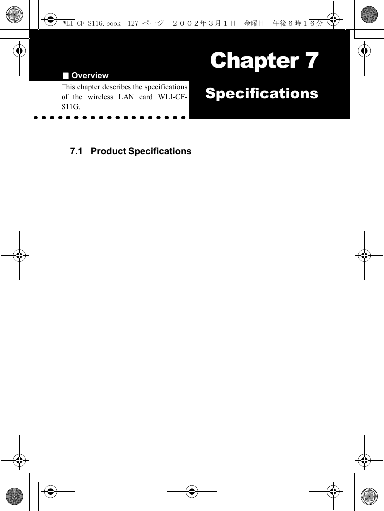■Overview Chapter 7Chapter 7SpecificationsThis chapter describes the specificationsof the wireless LAN card WLI-CF-S11G.7.1 Product SpecificationsWLI-CF-S11G.book  127 ページ  ２００２年３月１日　金曜日　午後６時１６分