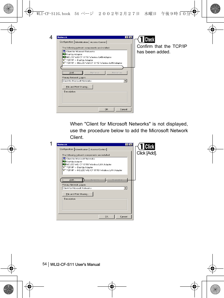 WLI2-CF-S11 User&apos;s Manual544When &quot;Client for Microsoft Networks&quot; is not displayed,use the procedure below to add the Microsoft NetworkClient.1Confirm that the TCP/IPhas been added.Click [Add].WLI-CF-S11G.book  54 ページ  ２００２年２月２７日　水曜日　午後９時１０分