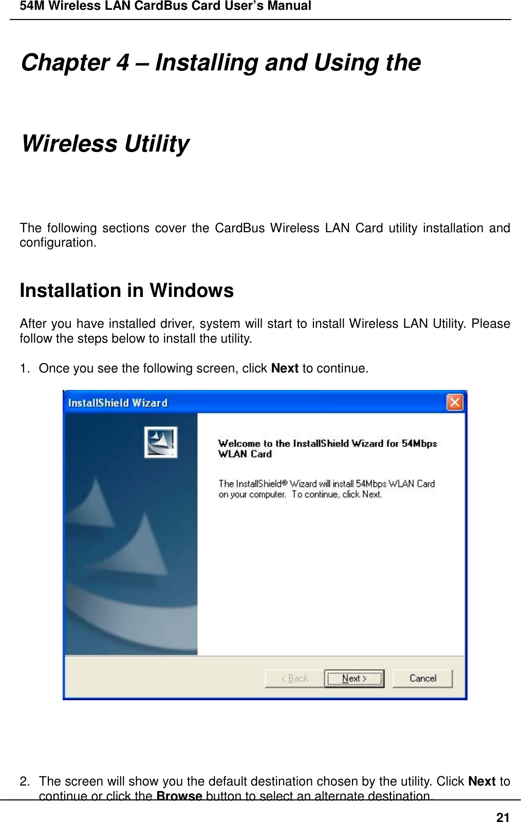 54M Wireless LAN CardBus Card User’s Manual21Chapter 4 – Installing and Using theWireless UtilityThe following sections cover the CardBus Wireless LAN Card utility installation andconfiguration.Installation in WindowsAfter you have installed driver, system will start to install Wireless LAN Utility. Pleasefollow the steps below to install the utility.1.  Once you see the following screen, click Next to continue.2.  The screen will show you the default destination chosen by the utility. Click Next tocontinue or click the Browse button to select an alternate destination.