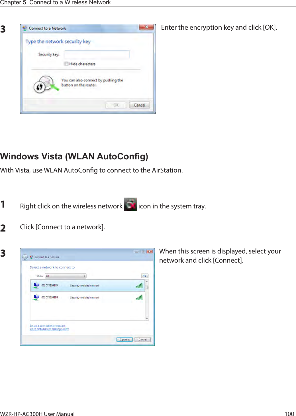 WZR-HP-AG300H User Manual 100Chapter 5  Connect to a Wireless Network 3Enter the encryption key and click [OK]. 1Right click on the wireless network   icon in the system tray.2Click [Connect to a network].When this screen is displayed, select your network and click [Connect].3Windows Vista (WLAN AutoCong)With Vista, use WLAN AutoCong to connect to the AirStation.