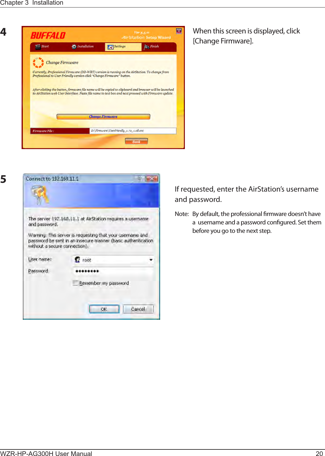 WZR-HP-AG300H User Manual 20Chapter 3  Installation4When this screen is displayed, click [Change Firmware].5If requested, enter the AirStation’s username and password.Note:  By default, the professional rmware doesn’t have a  username and a password congured. Set them before you go to the next step.