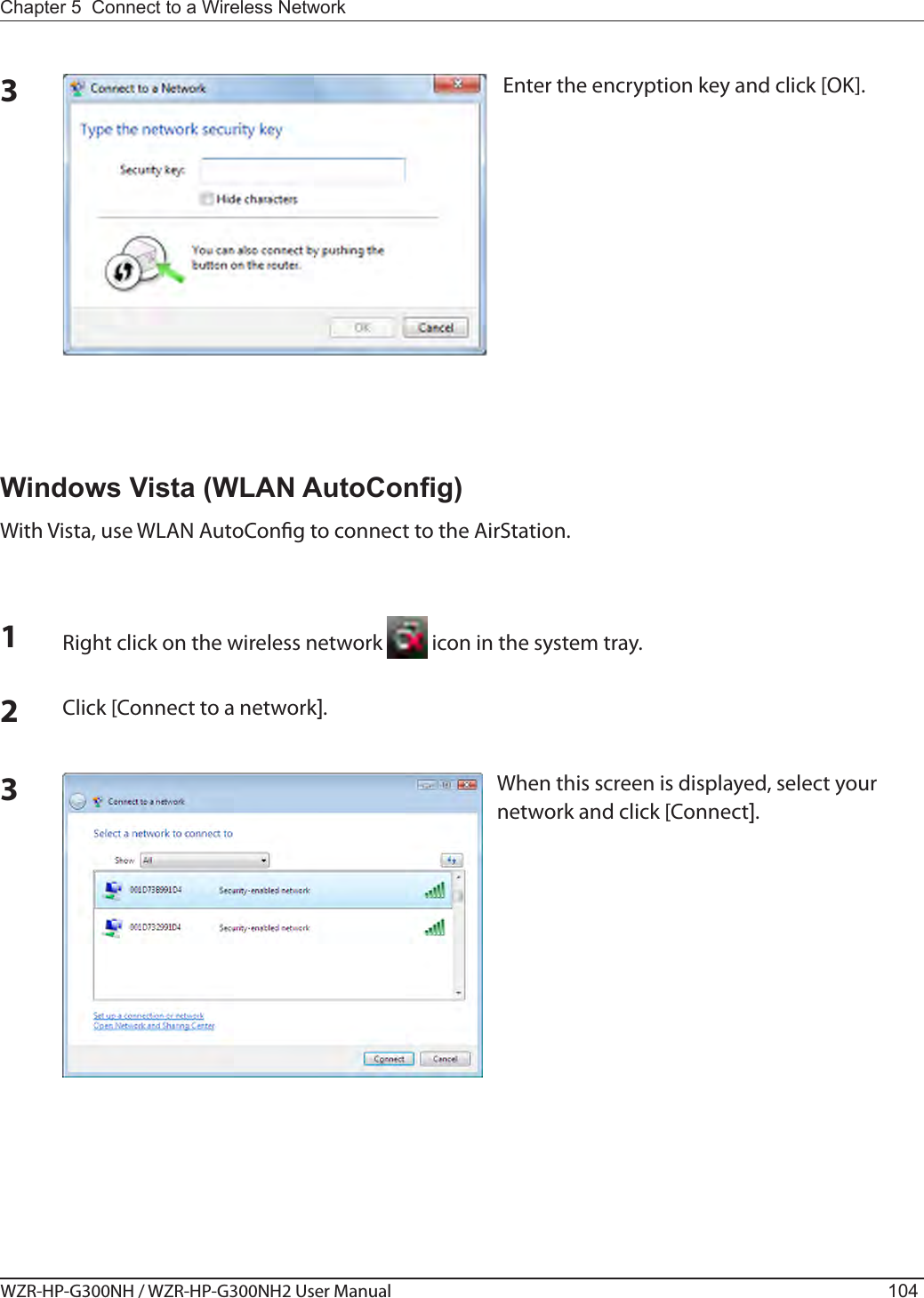 WZR-HP-G300NH / WZR-HP-G300NH2 User Manual 104Chapter 5  Connect to a Wireless Network 3Enter the encryption key and click [OK]. 1Right click on the wireless network   icon in the system tray.2Click [Connect to a network].When this screen is displayed, select your network and click [Connect].3Windows Vista (WLAN AutoCong)With Vista, use WLAN AutoCong to connect to the AirStation.