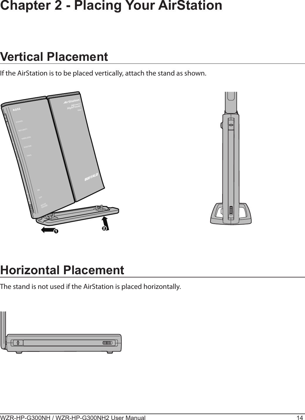 12AOSSONOFFMOVIEENGINEWZR-HP-G300NH / WZR-HP-G300NH2 User Manual 14Chapter 2 - Placing Your AirStationVertical PlacementIf the AirStation is to be placed vertically, attach the stand as shown.Horizontal PlacementThe stand is not used if the AirStation is placed horizontally.