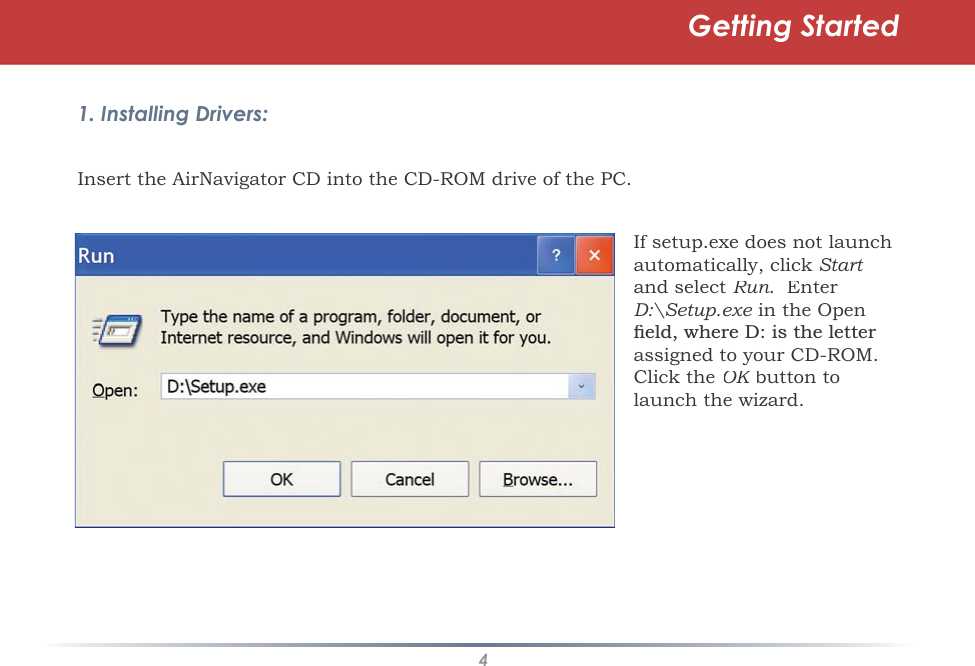 4Getting Started1. Installing Drivers:Insert the AirNavigator CD into the CD-ROM drive of the PC.If setup.exe does not launchautomatically, click Startand selectRun.  EnterD:\Setup.exein the Open ÀHOGZKHUH&apos;LVWKHOHWWHUassigned to your CD-ROM.Click theOK button toKlaunch the wizard.