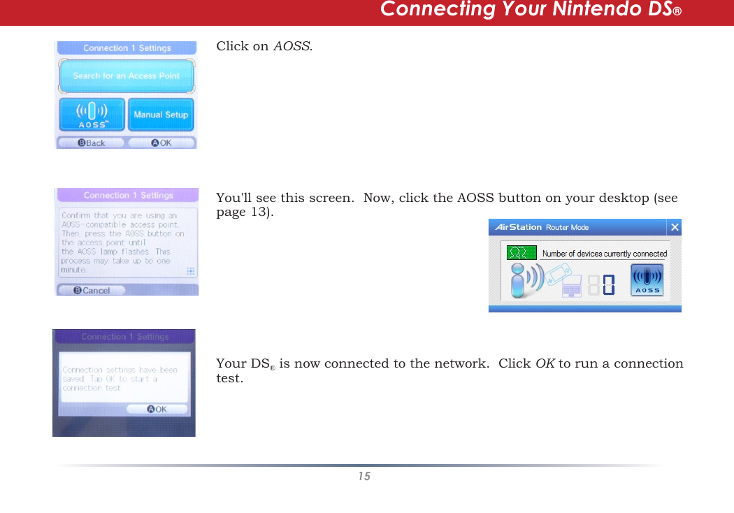 15Click on AOSS.You&apos;ll see this screen.  Now, click the AOSS button on your desktop (see page 13).  Your DS® is now connected to the network.  Click OK to run a connection test.  Connecting Your Nintendo DS®