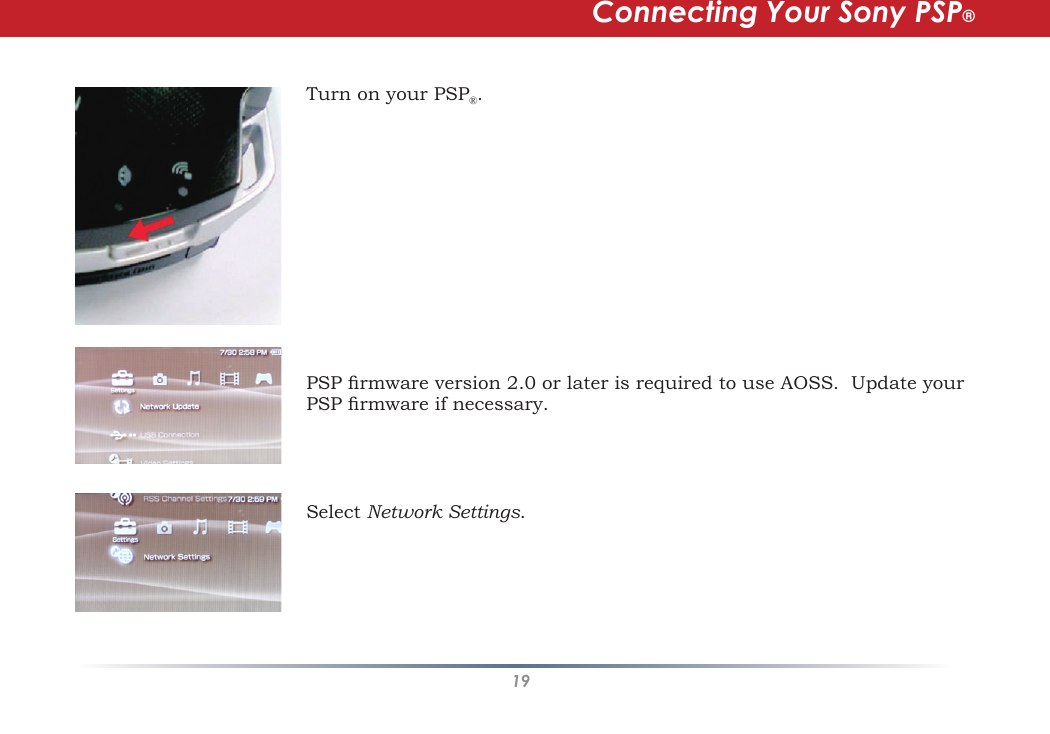 19Turn on your PSP®.  PSP rmware version 2.0 or later is required to use AOSS.  Update your PSP rmware if necessary.Select Network Settings.  Connecting Your Sony PSP®