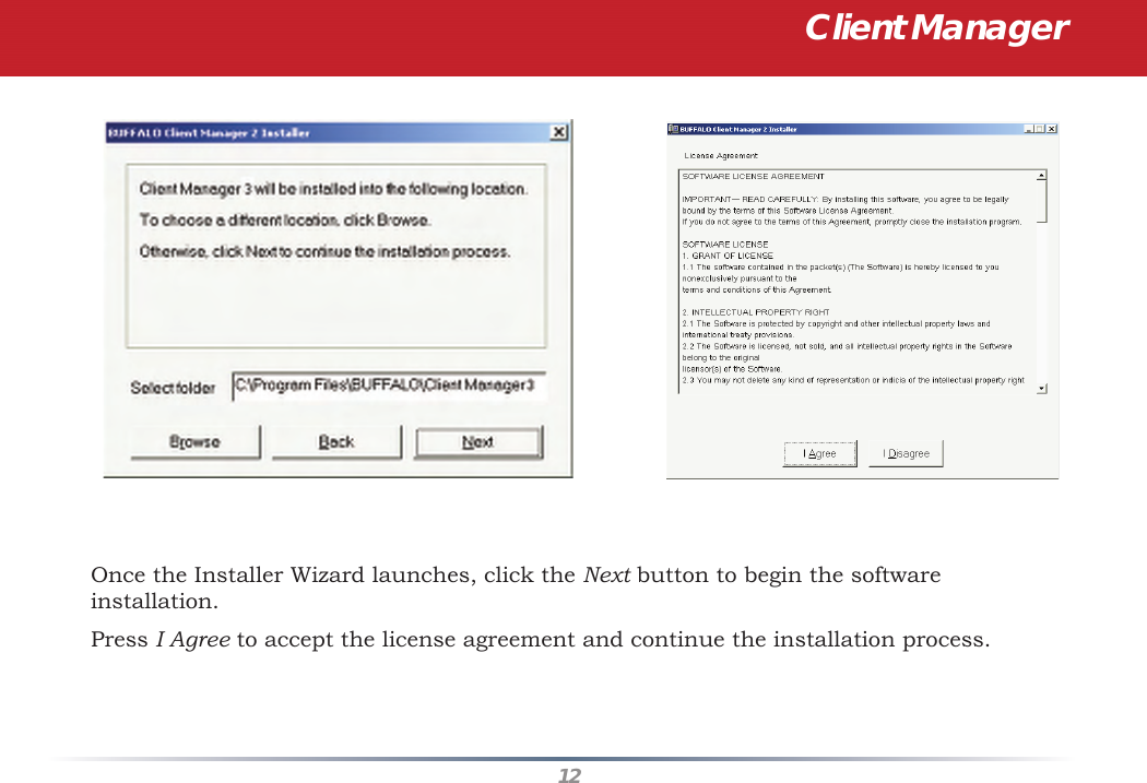 12Client ManagerOnce the Installer Wizard launches, click the Next button to begin the software installation.Press I Agree to accept the license agreement and continue the installation process.