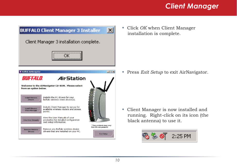 10Client Manager•  Click OK when Client Manager installation is complete.•  Press Exit Setup to exit AirNavigator.•  Client Manager is now installed and running.  Right-click on its icon (the black antenna) to use it.