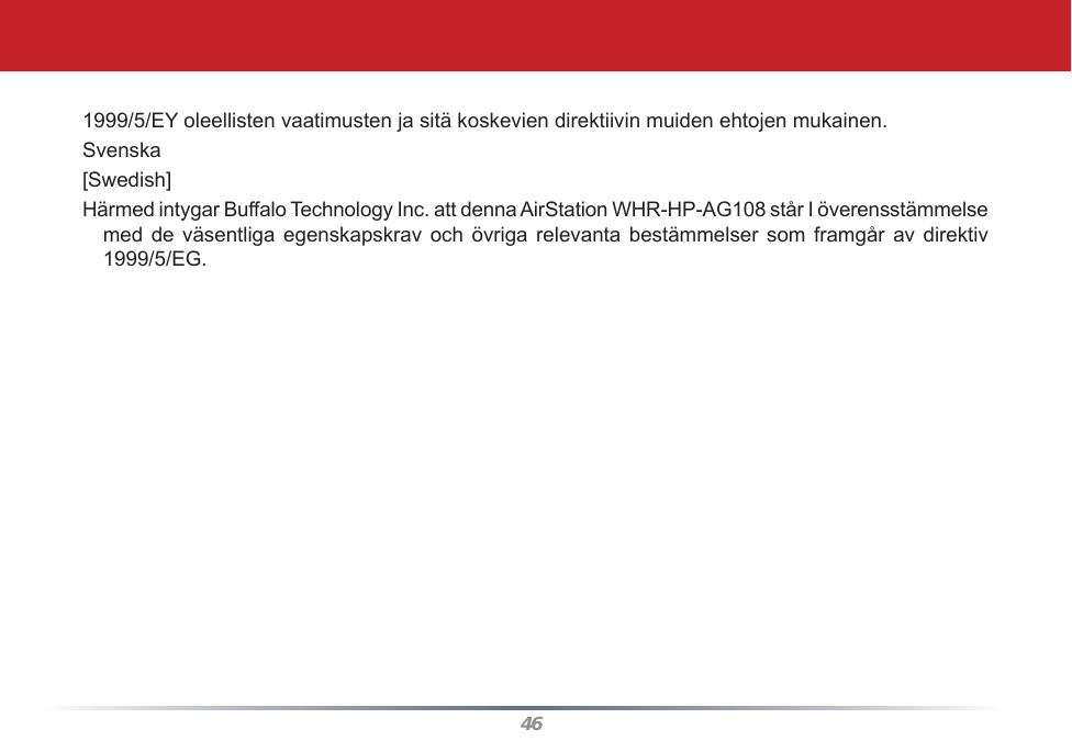 461999/5/EY oleellisten vaatimusten ja sitä koskevien direktiivin muiden ehtojen mukainen.Svenska[Swedish]Härmed intygar Buffalo Technology Inc. att denna AirStation WHR-HP-AG108 står I överensstämmelse med de  väsentliga egenskapskrav  och övriga relevanta  bestämmelser som  framgår av direktiv 1999/5/EG. 