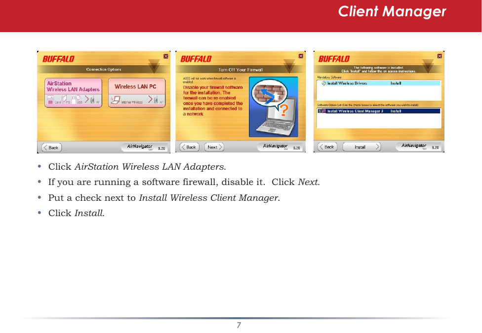 7Client Manager•  Click AirStation Wireless LAN Adapters.•  If you are running a software firewall, disable it.  Click Next. •  Put a check next to Install Wireless Client Manager.  •  Click Install.