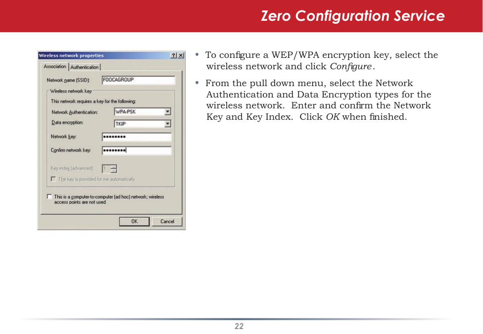 22•To conﬁgure a WEP/WPA encryption key, select the wireless network and click Conﬁgure .•  From the pull down menu, select the Network Authentication and Data Encryption types for the wireless network.  Enter and conﬁrm the Network Key and Key Index.  Click OK when ﬁnished.Zero Configuration Service