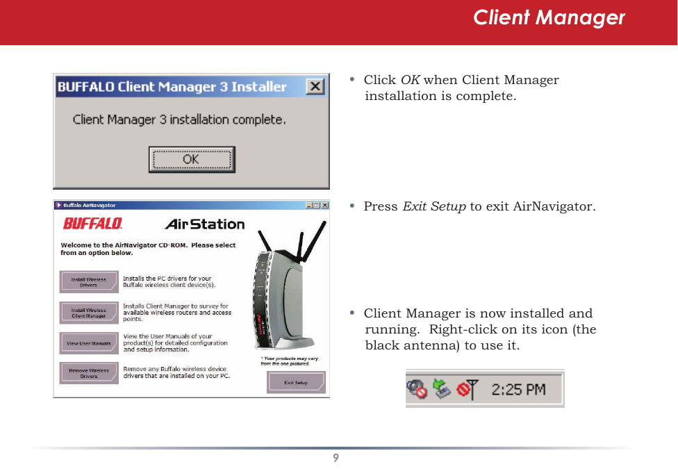 9Client Manager•  Click OK when Client Manager installation is complete.•  Press Exit Setup to exit AirNavigator.•  Client Manager is now installed and running.  Right-click on its icon (the black antenna) to use it.