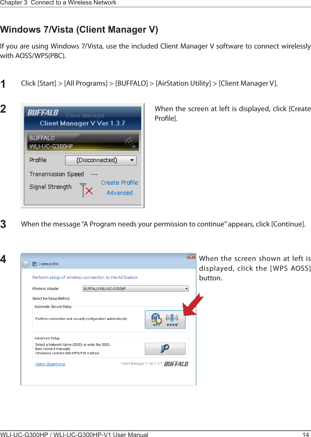 WLI-UC-G300HP / WLI-UC-G300HP-V1 User Manual 14Chapter 3  Connect to a Wireless Network 12Click [Start] &gt; [All Programs] &gt; [BUFFALO] &gt; [AirStation Utility] &gt; [Client Manager V].Windows 7/Vista (Client Manager V)If you are using Windows 7/Vista, use the included Client Manager V software to connect wirelessly with AOSS/WPS(PBC).When the screen at left is displayed, click [Create Prole].3When the message “A Program needs your permission to continue” appears, click [Continue].4When the screen shown at left is displayed,  click the [WPS AOSS] button.