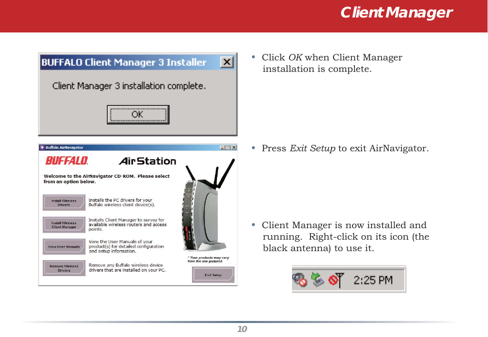 10Client Manager•  Click OK when Client Manager installation is complete.•  Press Exit Setup to exit AirNavigator.•  Client Manager is now installed and running.  Right-click on its icon (the black antenna) to use it.