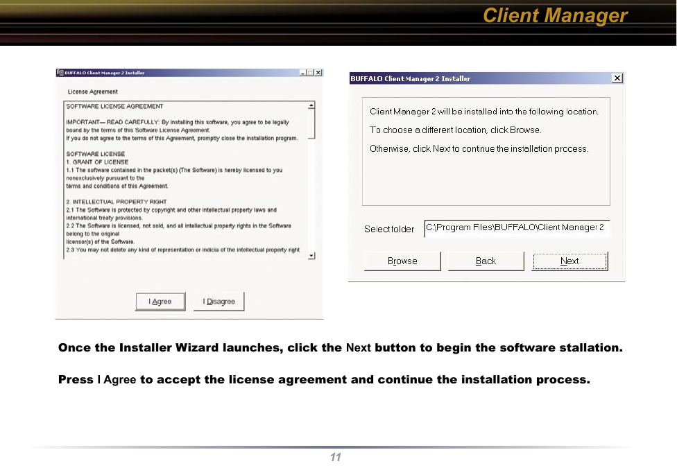 11Client ManagerOnce the Installer Wizard launches, click the Next button to begin the software stallation.Press I Agree to accept the license agreement and continue the installation process.