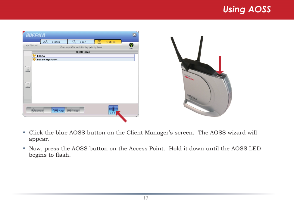 11•  Click the blue AOSS button on the Client Manager’s screen.  The AOSS wizard will appear.  •  Now, press the AOSS button on the Access Point.  Hold it down until the AOSS LED begins to ash. Using AOSS