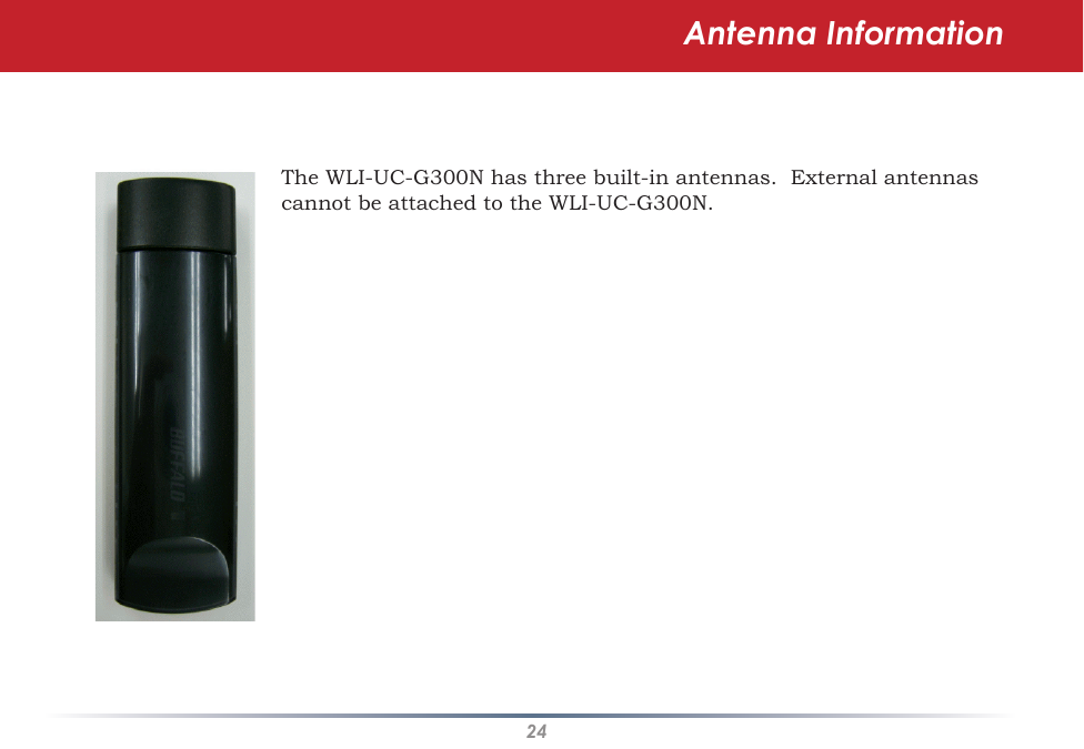 24Antenna InformationThe WLI-UC-G300N has three built-in antennas.  External antennas cannot be attached to the WLI-UC-G300N.