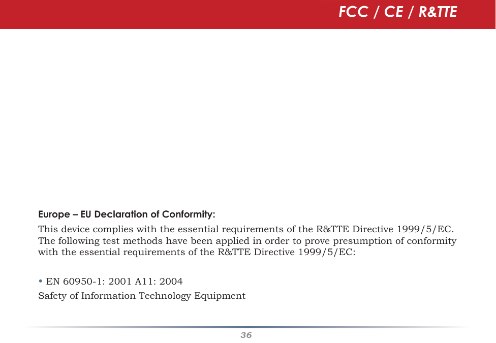 36FCC RF Radiation Exposure Statement:ThisequipmentcomplieswithFCCRFradiationexposurelimitssetforthforanuncontrolledenvironment.Thisequipmentshouldbeinstalledandoperatedwithaminimumdistanceof20centimetersbetweentheradiatorandyourbody.Thistransmittermustnotbeco-locatedoroperatinginconjunctionwithanyotherantennaortransmitter.Taiwan:SARcompliancehasbeenestablishedintypicallaptopcomputer(s)withCardBusslot,andproductcouldbeusedintypicallaptopcomputerwithCardBusslot.OtherapplicationlikehandheldPCorsimilardevicehasnotbeenverified,maynotcomplywithrelatedRFexposurerules,andsuchuseshallbeprohibited.Europe – EU Declaration of Conformity:ThisdevicecomplieswiththeessentialrequirementsoftheR&amp;TTEDirective1999/5/EC.ThefollowingtestmethodshavebeenappliedinordertoprovepresumptionofconformitywiththeessentialrequirementsoftheR&amp;TTEDirective1999/5/EC:•EN60950-1:2001 A11:2004SafetyofInformationTechnologyEquipmentFCC / CE / R&amp;TTE