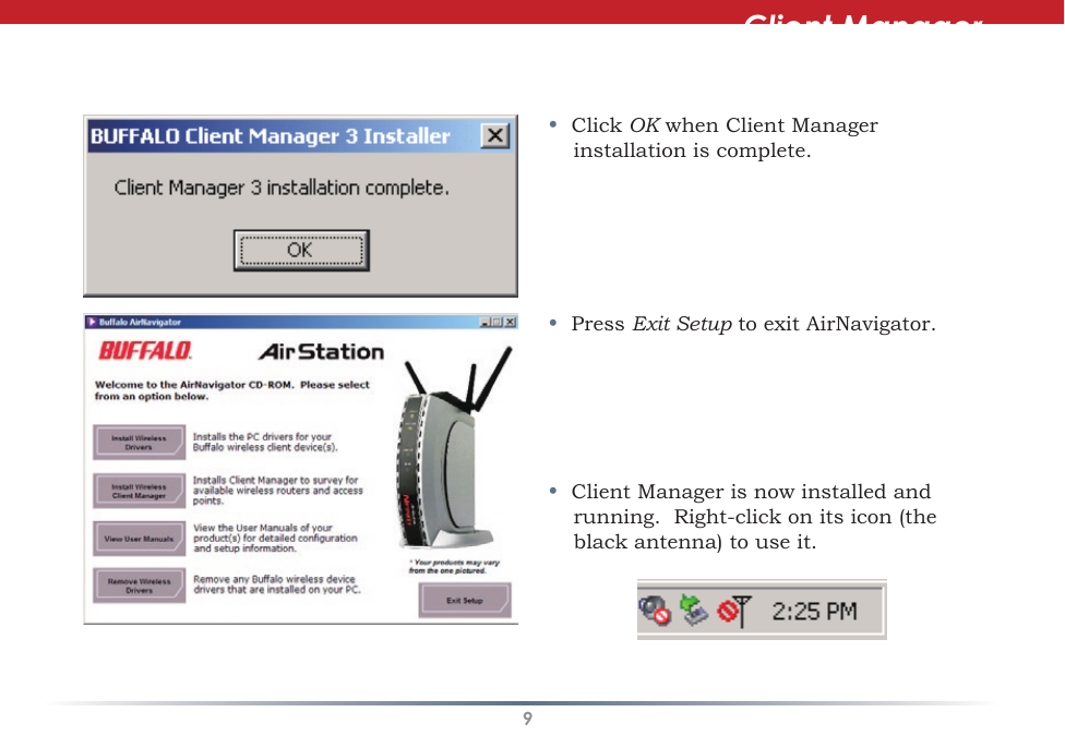 9Client Manager•  Click OK when Client Manager installation is complete.•  Press Exit Setup to exit AirNavigator.•  Client Manager is now installed and running.  Right-click on its icon (the black antenna) to use it.