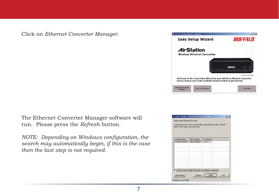 7ClickonEthernet Converter Manager.TheEthernetConverterManagersoftwarewillrun.PleasepresstheRefresh button.NOTE:  Depending on Windows conguration, the search may automatically begin, if this is the case then the last step is not required.