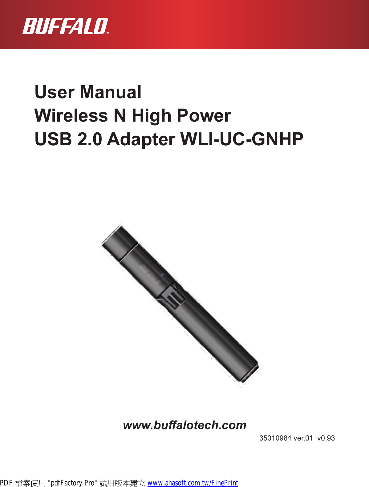 User ManualWireless N High PowerUSB 2.0 AdapterWLI-UC-GNHP www.buffalotech.com35010984 ver.01  v0.93PDF 檔案使用 &quot;pdfFactory Pro&quot; 試用版本建立 www.ahasoft.com.tw/FinePrint