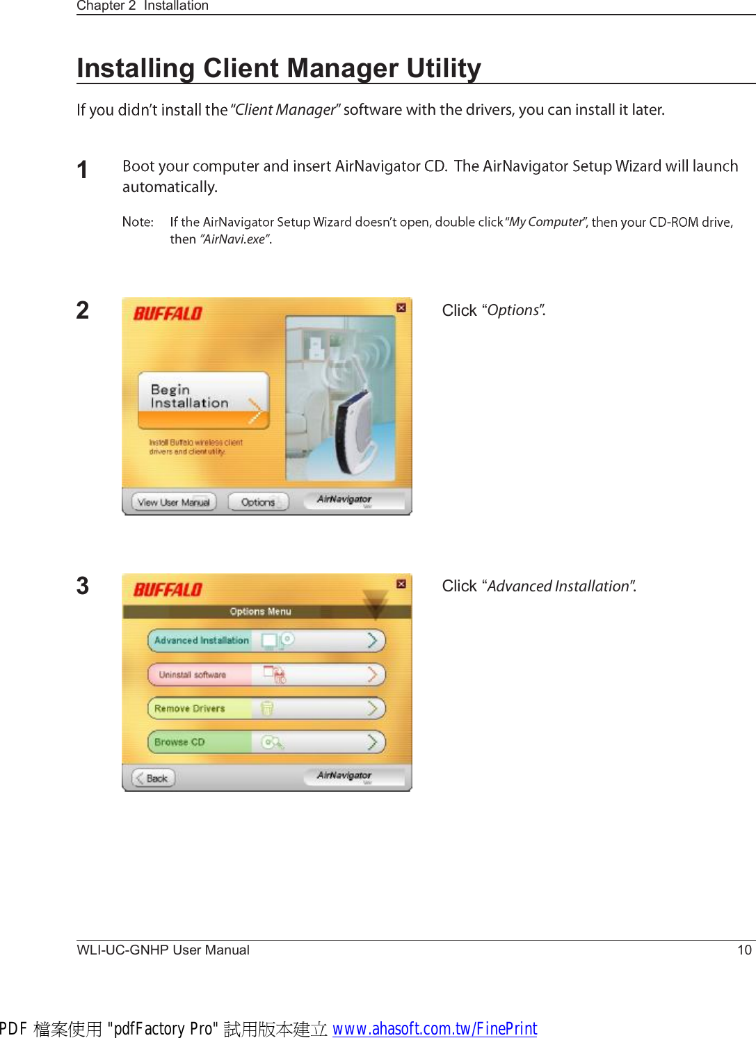 WLI-UC-GNHP User Manual 10Chapter 2  InstallationInstalling Client Manager UtilityÝ´·»²¬ Ó¿²¿¹»®Œ -±º¬©¿®» ©·¬¸ ¬¸» ¼®·ª»®-ô §±« ½¿² ·²-¬¿´´ ·¬ ´¿¬»®ò1¿«¬±³¿¬·½¿´´§òÓ§ Ý±³°«¬»®¬¸»² Œß·®Ò¿ª·ò»¨»ŒòClick “Ñ°¬·±²-ŒòClick “ß¼ª¿²½»¼ ×²-¬¿´´¿¬·±²Œò23PDF 檔案使用 &quot;pdfFactory Pro&quot; 試用版本建立 www.ahasoft.com.tw/FinePrint