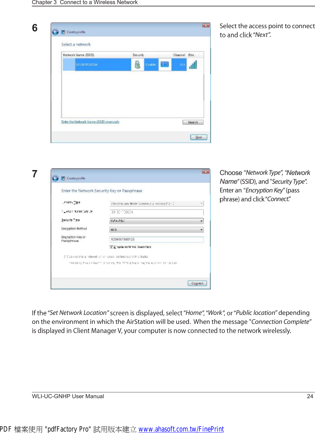 WLI-UC-GNHP User Manual 24Chapter 3  Connect to a Wireless Network 6Í»´»½¬ ¬¸» ¿½½»-- °±·²¬ ¬± ½±²²»½¬ Ò»¨¬Œò7Choose “Ò»¬©±®µ Ì§°»Œô “NetworkNameŒ øÍÍ×Ü÷ô ¿²¼ “Í»½«®·¬§ Ì§°»Œò  Û²¬»® ¿² “Û²½®§°¬·±² Õ»§Œ ø°¿-- Ý±²²»½¬òŒÍ»¬ Ò»¬©±®µ Ô±½¿¬·±² Ø±³» É±®µ Ð«¾´·½ ´±½¿¬·±²Œ ¼»°»²¼·²¹ ±² ¬¸» »²ª·®±²³»²¬ ·² ©¸·½¸ ¬¸» ß·®Í¬¿¬·±² ©·´´ ¾» «-»¼ò  É¸»² ¬¸» ³»--¿¹» þÝ±²²»½¬·±² Ý±³°´»¬»ŒPDF 檔案使用 &quot;pdfFactory Pro&quot; 試用版本建立 www.ahasoft.com.tw/FinePrint