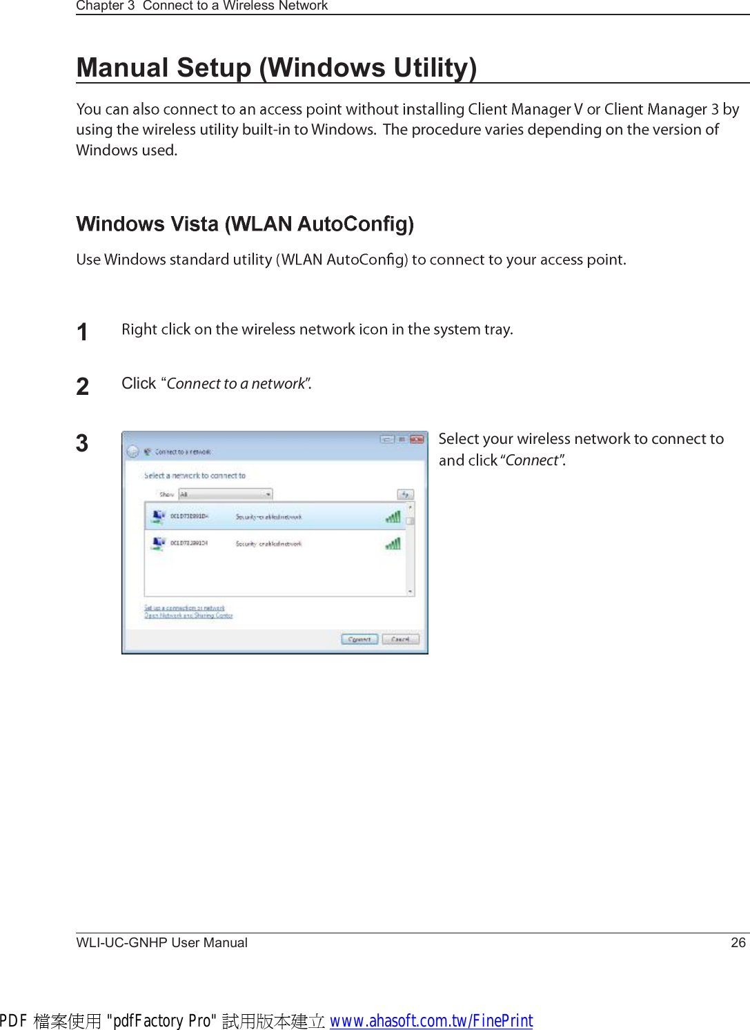 WLI-UC-GNHP User Manual 26Chapter 3  Connect to a Wireless Network Manual Setup (Windows Utility)«-·²¹ ¬¸» ©·®»´»-- «¬·´·¬§ ¾«·´¬ó·² ¬± É·²¼±©-ò  Ì¸» °®±½»¼«®» ª¿®·»- ¼»°»²¼·²¹ ±² ¬¸» ª»®-·±² ±º É·²¼±©- «-»¼ò12Click “Ý±²²»½¬ ¬± ¿ ²»¬©±®µŒòÍ»´»½¬ §±«® ©·®»´»-- ²»¬©±®µ ¬± ½±²²»½¬ ¬± Ý±²²»½¬Œò3PDF 檔案使用 &quot;pdfFactory Pro&quot; 試用版本建立 www.ahasoft.com.tw/FinePrint