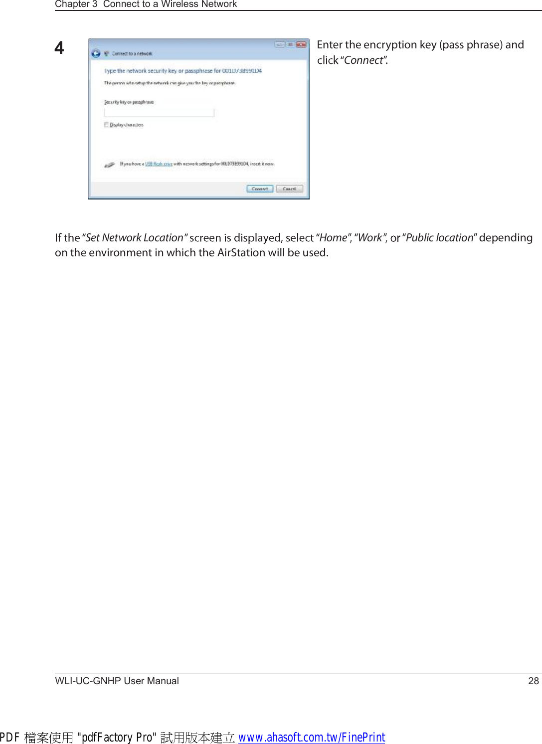 WLI-UC-GNHP User Manual 28Chapter 3  Connect to a Wireless Network Û²¬»® ¬¸» »²½®§°¬·±² µ»§ ø°¿-- °¸®¿-»÷ ¿²¼ Ý±²²»½¬Œò4Í»¬ Ò»¬©±®µ Ô±½¿¬·±² Ø±³» É±®µ Ð«¾´·½ ´±½¿¬·±²Œ ¼»°»²¼·²¹ ±² ¬¸» »²ª·®±²³»²¬ ·² ©¸·½¸ ¬¸» ß·®Í¬¿¬·±² ©·´´ ¾» «-»¼òPDF 檔案使用 &quot;pdfFactory Pro&quot; 試用版本建立 www.ahasoft.com.tw/FinePrint