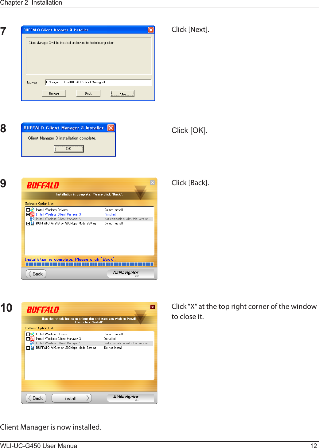 WLI-UC-G450 User Manual 12Chapter 2  Installation789Click [Next].Click [OK].Click [Back].10 Click “X” at the top right corner of the window to close it.Client Manager is now installed.