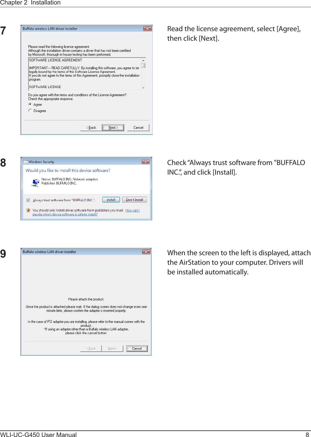 WLI-UC-G450 User Manual 8Chapter 2  Installation7Read the license agreement, select [Agree], then click [Next].8Check “Always trust software from &quot;BUFFALO INC.”, and click [Install].9When the screen to the left is displayed, attach the AirStation to your computer. Drivers will be installed automatically.