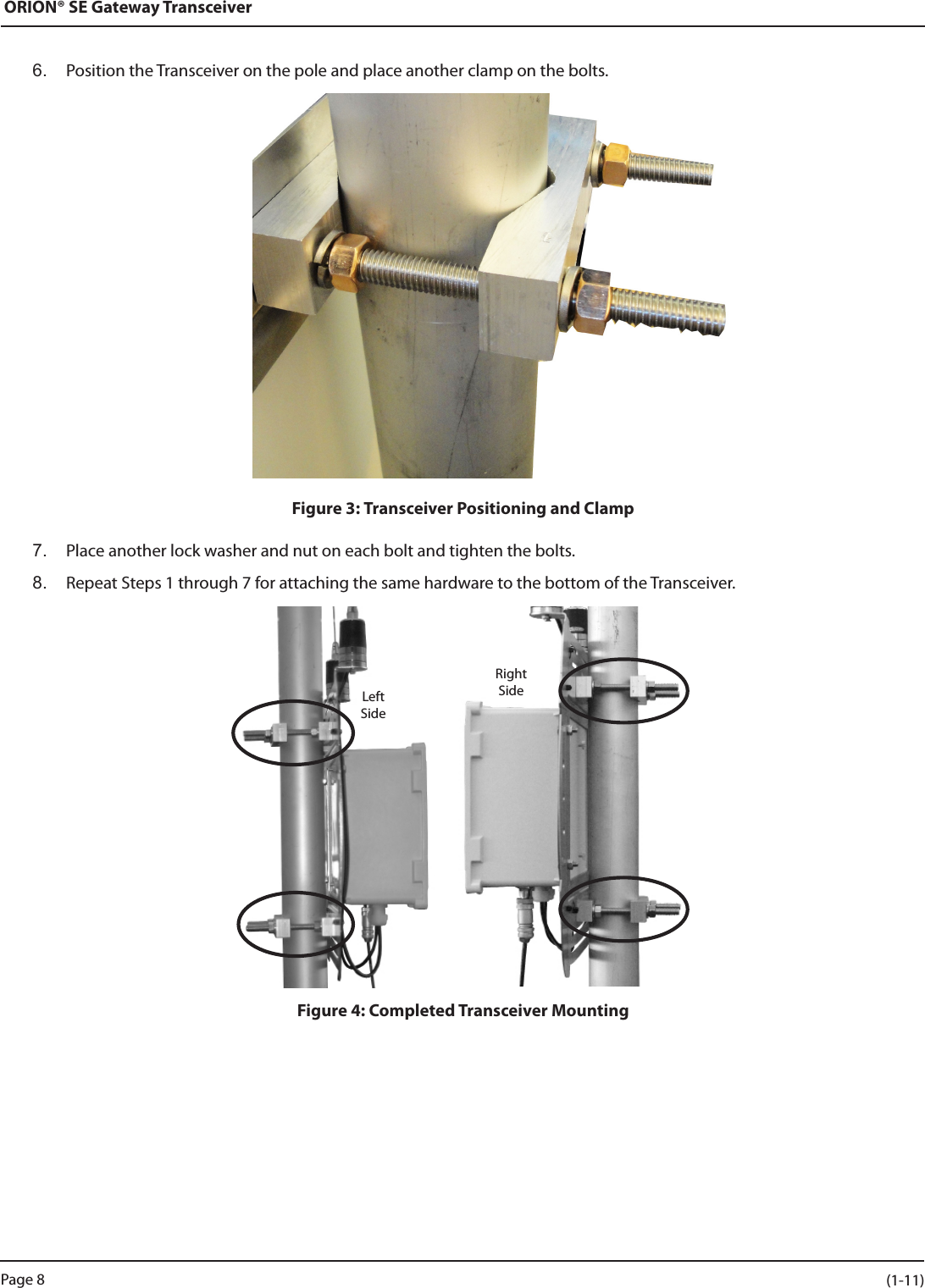 ORION® SE Gateway Transceiver6.  Position the Transceiver on the pole and place another clamp on the bolts.Figure 3: Transceiver Positioning and Clamp7.  Place another lock washer and nut on each bolt and tighten the bolts.8.  Repeat Steps 1 through 7 for attaching the same hardware to the bottom of the Transceiver.Figure 4: Completed Transceiver MountingLeftSideRightSidePage 8 (1-11)