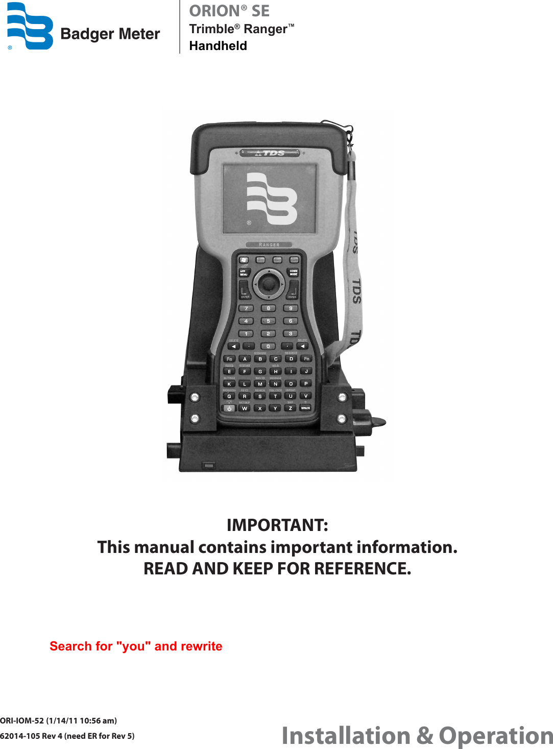 Search for &quot;you&quot; and rewriteORION® SE Trimble® Ranger™HandheldInstallation &amp; OperationORI-IOM-52 (1/14/11 10:56 am)62014-105 Rev 4 (need ER for Rev 5)IMPORTANT:  This manual contains important information.READ AND KEEP FOR REFERENCE.