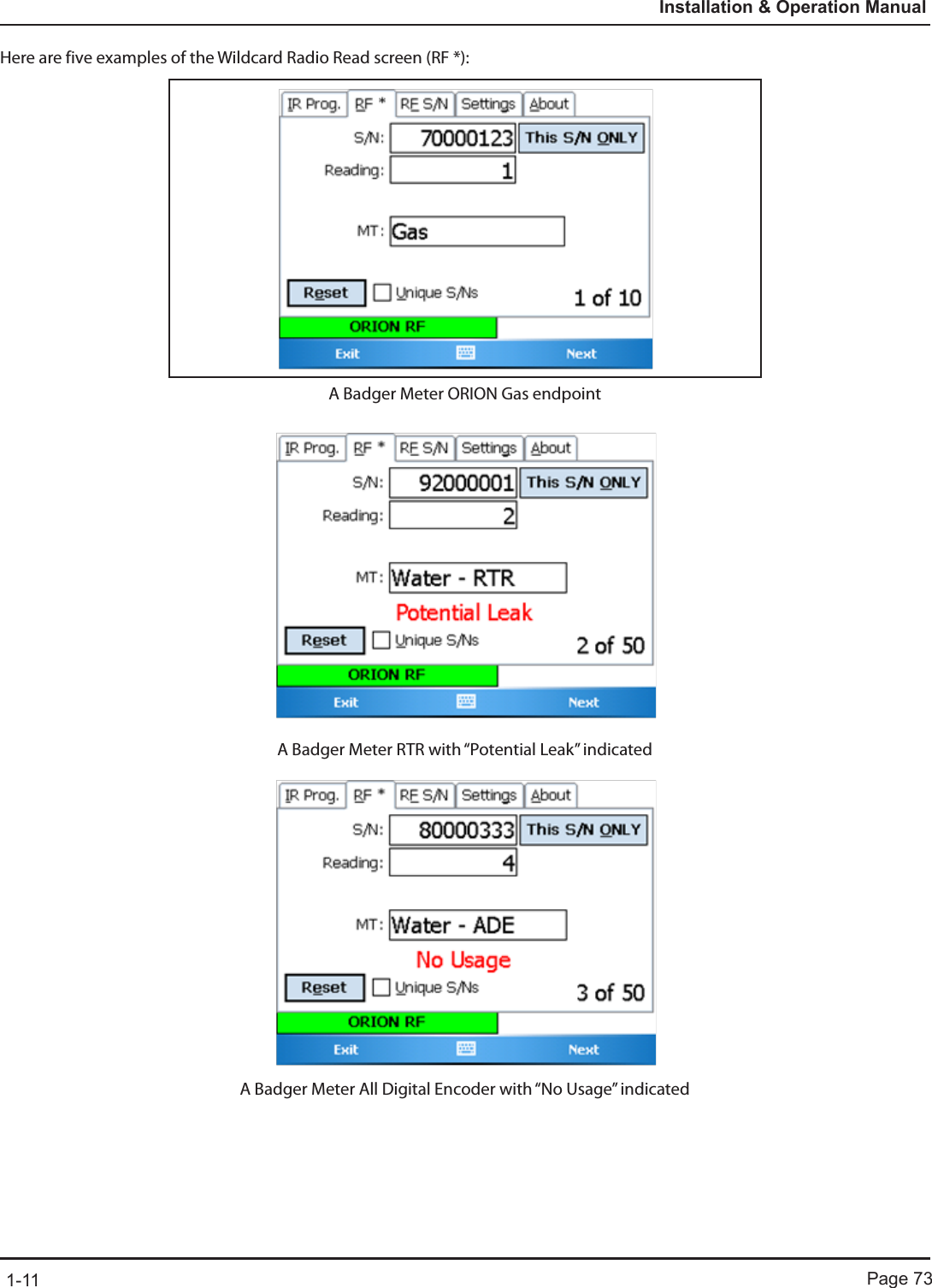 Page 731-11Installation &amp; Operation ManualHere are five examples of the Wildcard Radio Read screen (RF *):A Badger Meter ORION Gas endpointA Badger Meter RTR with “Potential Leak” indicatedA Badger Meter All Digital Encoder with “No Usage” indicated