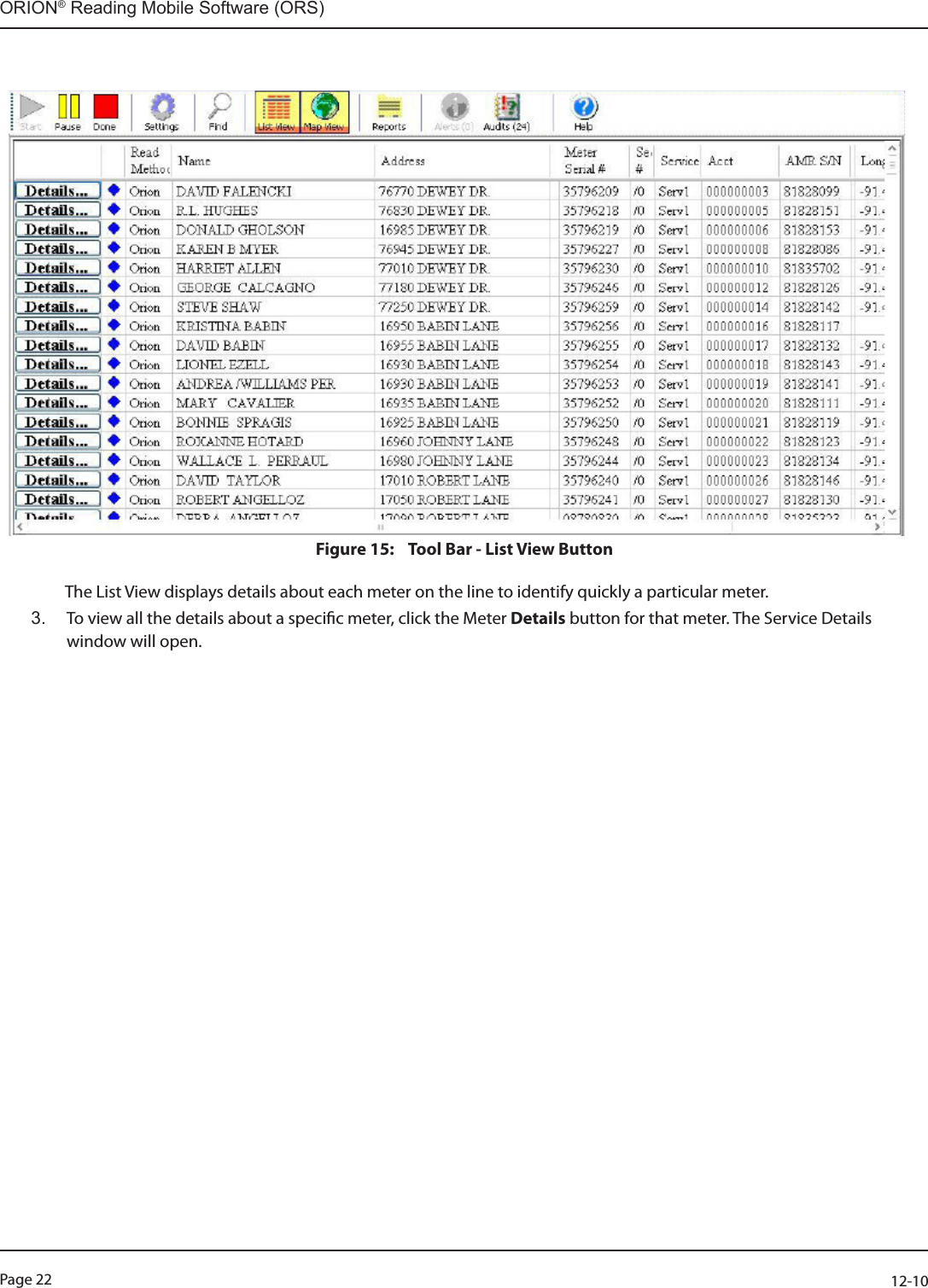 Page 22          12-10ORION® Reading Mobile Software (ORS)Figure 15:    Tool Bar - List View Button                                                                                                 The List View displays details about each meter on the line to identify quickly a particular meter. 3.  To view all the details about a specic meter, click the Meter Details button for that meter. The Service Details window will open.                                                                                                                                                                                                                                                                                                                                                                         