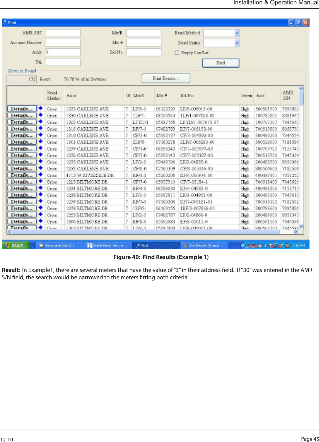 Page 4512-10Installation &amp; Operation ManualFigure 40:  Find Results (Example 1)Result: In Example1, there are several meters that have the value of “3” in their address eld.  If “30” was entered in the AMR S/N eld, the search would be narrowed to the meters tting both criteria. 