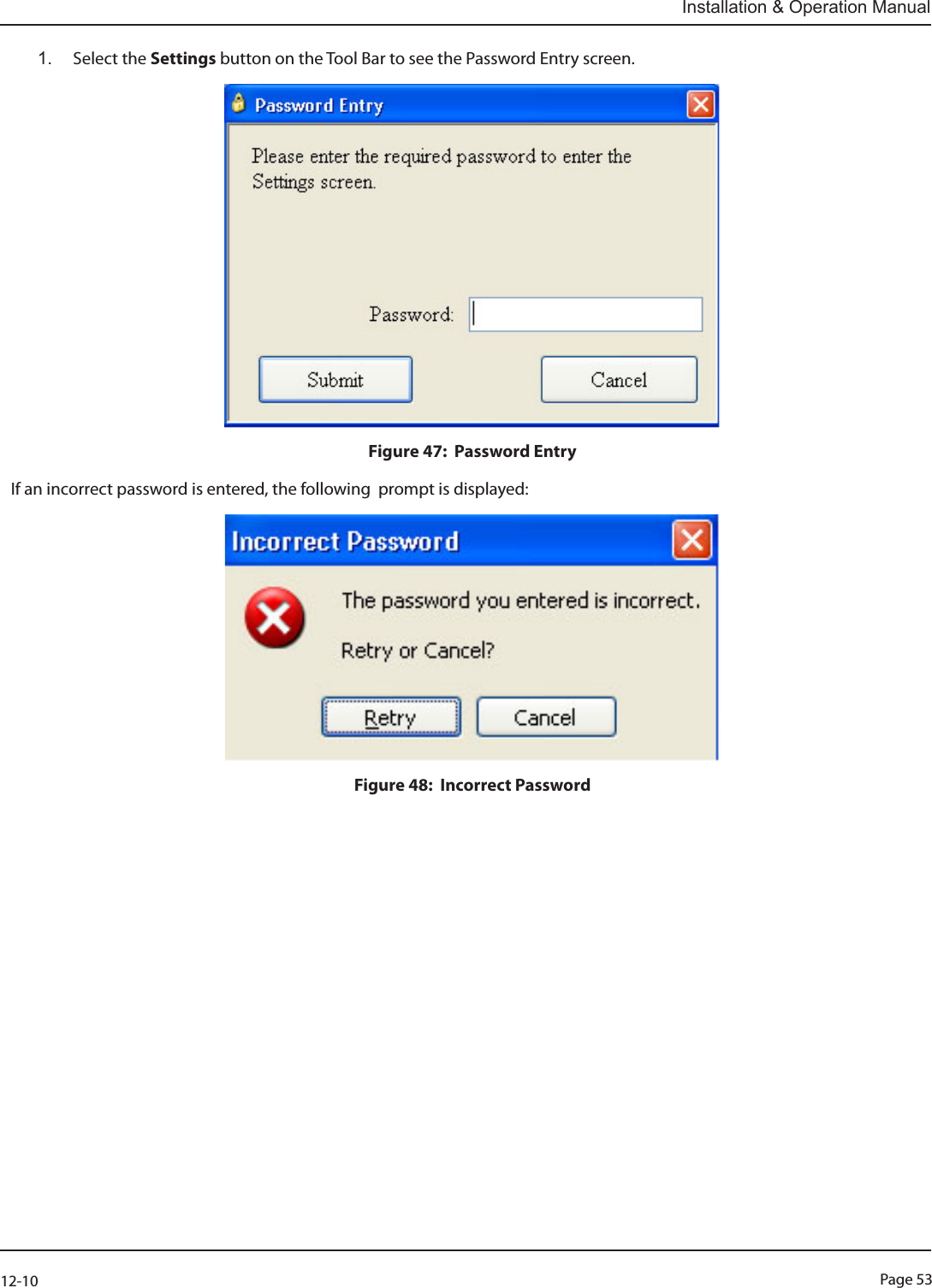 Page 5312-10Installation &amp; Operation Manual1.  Select the Settings button on the Tool Bar to see the Password Entry screen.Figure 47:  Password Entry If an incorrect password is entered, the following  prompt is displayed:Figure 48:  Incorrect Password