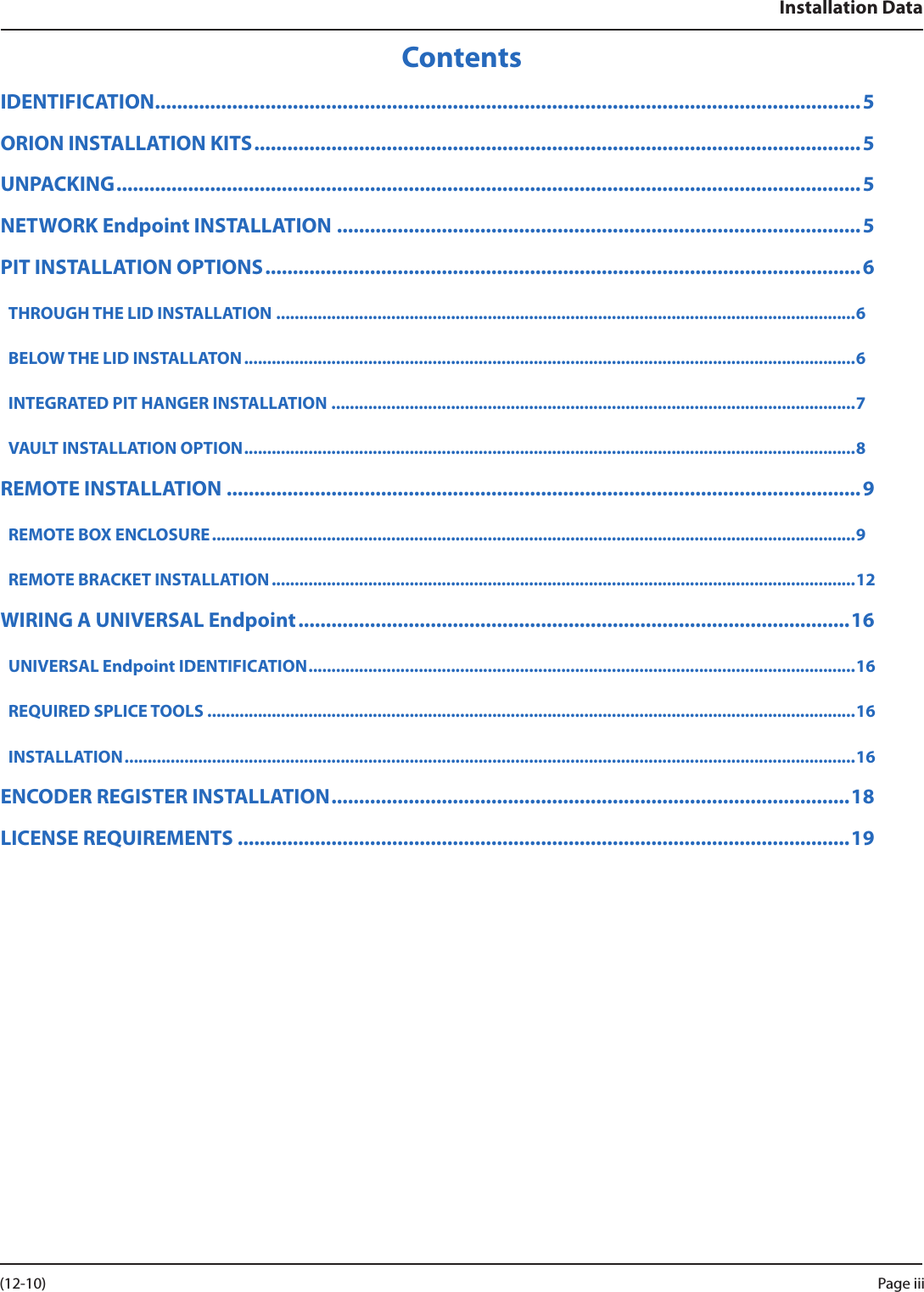 Installation DataContentsIDENTIFICATION ................................................................................................................................5ORION INSTALLATION KITS .............................................................................................................. 5UNPACKING ....................................................................................................................................... 5NETWORK Endpoint INSTALLATION ...............................................................................................5PIT INSTALLATION OPTIONS ............................................................................................................ 6THROUGH THE LID INSTALLATION ..............................................................................................................................6BELOW THE LID INSTALLATON .....................................................................................................................................6INTEGRATED PIT HANGER INSTALLATION ..................................................................................................................7VAULT INSTALLATION OPTION ..................................................................................................................................... 8REMOTE INSTALLATION ...................................................................................................................9REMOTE BOX ENCLOSURE ............................................................................................................................................9REMOTE BRACKET INSTALLATION ...............................................................................................................................12WIRING A UNIVERSAL Endpoint ....................................................................................................16UNIVERSAL Endpoint IDENTIFICATION ....................................................................................................................... 16REQUIRED SPLICE TOOLS .............................................................................................................................................16INSTALLATION ...............................................................................................................................................................16ENCODER REGISTER INSTALLATION .............................................................................................. 18LICENSE REQUIREMENTS ...............................................................................................................19Page iii (12-10)
