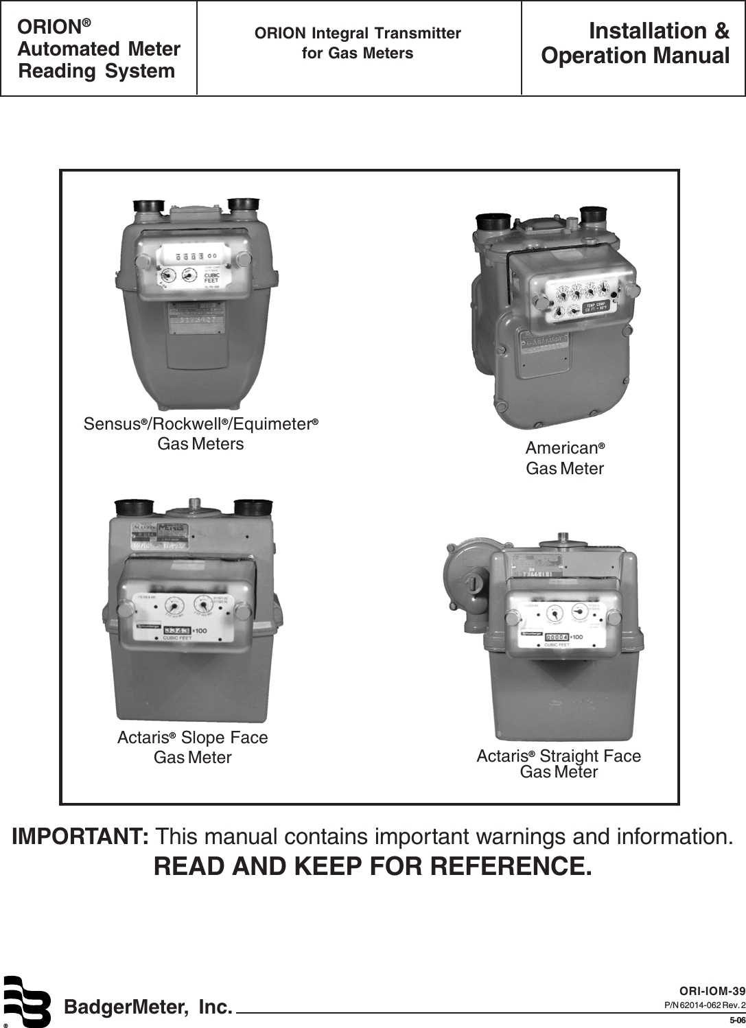 Installation &amp;Operation ManualBadgerMeter, Inc.®ORI-IOM-39P/N 62014-062 Rev. 25-06 ORION® Automated Meter Reading SystemORION Integral Transmitterfor Gas MetersIMPORTANT: This manual contains important warnings and information.READ AND KEEP FOR REFERENCE.Sensus®/Rockwell®/Equimeter®Gas Meters American®Gas MeterActaris® Slope FaceGas Meter Actaris® Straight FaceGas Meter