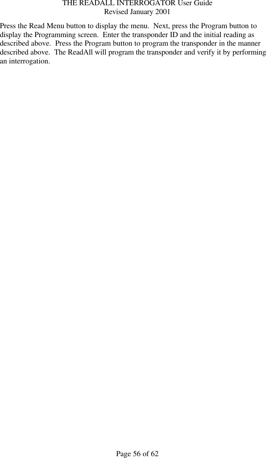 THE READALL INTERROGATOR User Guide Revised January 2001 Page 56 of 62 Press the Read Menu button to display the menu.  Next, press the Program button to display the Programming screen.  Enter the transponder ID and the initial reading as described above.  Press the Program button to program the transponder in the manner described above.  The ReadAll will program the transponder and verify it by performing an interrogation.   