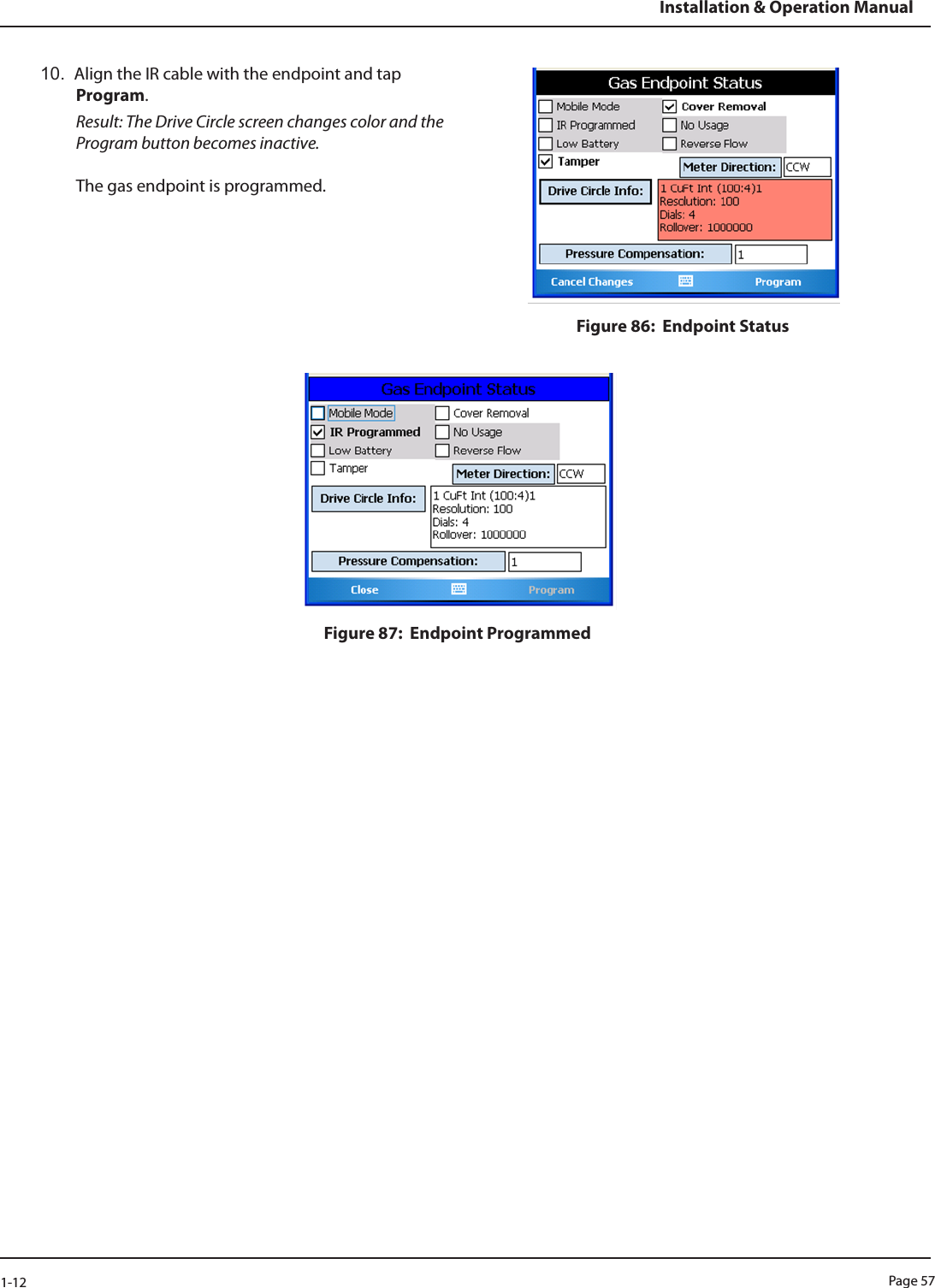 Page 571-12Installation &amp; Operation Manual10.  Align the IR cable with the endpoint and tap Program.  Result: The Drive Circle screen changes color and the Program button becomes inactive.  The gas endpoint is programmed. Figure 86:  Endpoint StatusFigure 87:  Endpoint Programmed