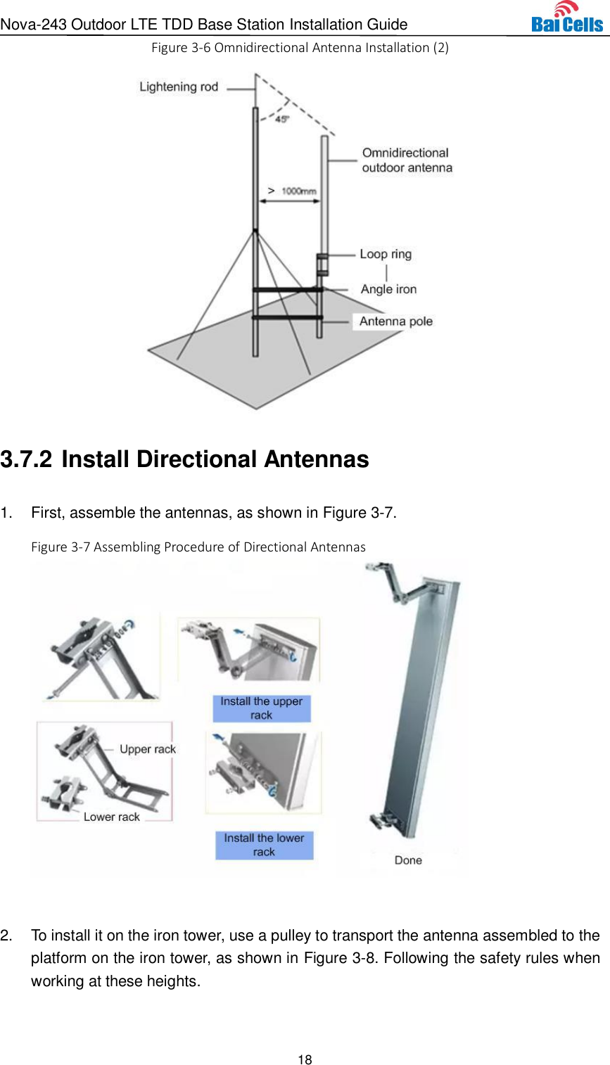 Nova-243 Outdoor LTE TDD Base Station Installation Guide 18  Figure 3-6 Omnidirectional Antenna Installation (2)  3.7.2 Install Directional Antennas   1.  First, assemble the antennas, as shown in Figure 3-7. Figure 3-7 Assembling Procedure of Directional Antennas   2.  To install it on the iron tower, use a pulley to transport the antenna assembled to the platform on the iron tower, as shown in Figure 3-8. Following the safety rules when working at these heights. 